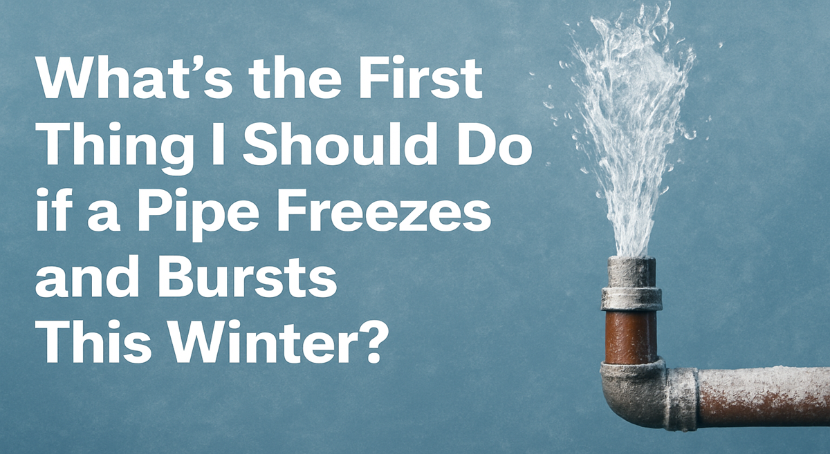 What’s the First Thing I Should Do if a Pipe Freezes and Bursts This Winter